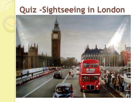 Quiz -Sightseeing in London The Thames 1. The Thames is the name of a) a tower. b) a river. c) a square.