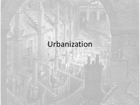 Urbanization. Population Growth Britain was first European country to experience urban growth – 50% in 1891 Population of Europe increased by 50% between.