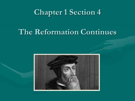 Chapter 1 Section 4 The Reformation Continues. Other Reformation Movements John Calvin 1509-1564(Calvinism) wanted a theocracy to rule. Strict rules.