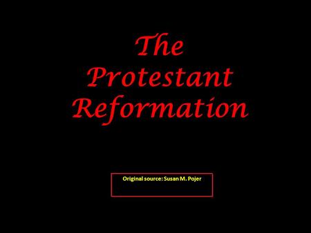The Protestant Reformation Original source: Susan M. Pojer
