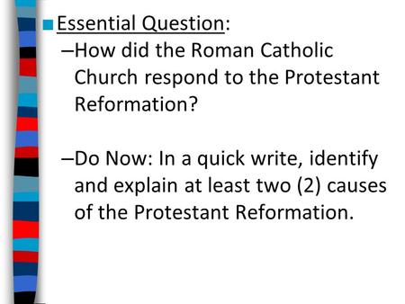 Essential Question: How did the Roman Catholic Church respond to the Protestant Reformation? Do Now: In a quick write, identify and explain at least two.