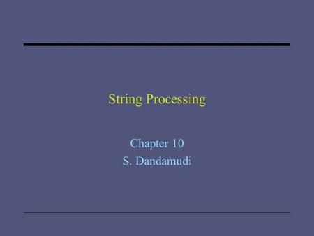 String Processing Chapter 10 S. Dandamudi. 2005 To be used with S. Dandamudi, “Introduction to Assembly Language Programming,” Second Edition, Springer,