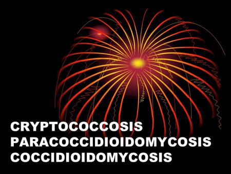 CRYPTOCOCCOSIS PARACOCCIDIOIDOMYCOSIS COCCIDIOIDOMYCOSIS