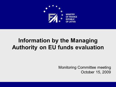 1 Information by the Managing Authority on EU funds evaluation Monitoring Committee meeting October 15, 2009.