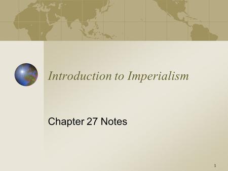 1 Introduction to Imperialism Chapter 27 Notes. Slide 2 Definition of Imperialism Process by which one state, with superior military strength and more.