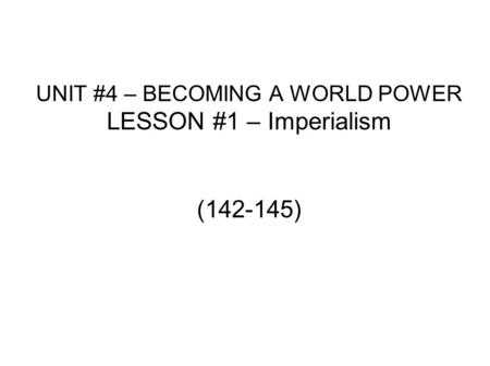 UNIT #4 – BECOMING A WORLD POWER LESSON #1 – Imperialism ( )