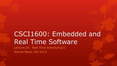 CSCI1600: Embedded and Real Time Software Lecture 24: Real Time Scheduling II Steven Reiss, Fall 2015.
