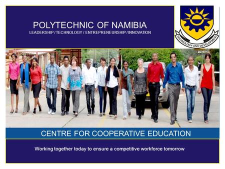 Cover Page POLYTECHNIC OF NAMIBIA LEADERSHIP / TECHNOLOGY / ENTREPRENEURSHIP / INNOVATION CENTRE FOR COOPERATIVE EDUCATION Working together today to ensure.
