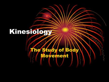 Kinesiology The Study of Body Movement. Abstract Kinesiology is the study of the human body during movement. There are many disciplines within kinesiology.