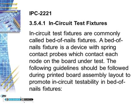 IPC-2221 3.5.4.1 In-Circuit Test Fixtures In-circuit test fixtures are commonly called bed-of-nails fixtures. A bed-of- nails fixture is a device with.