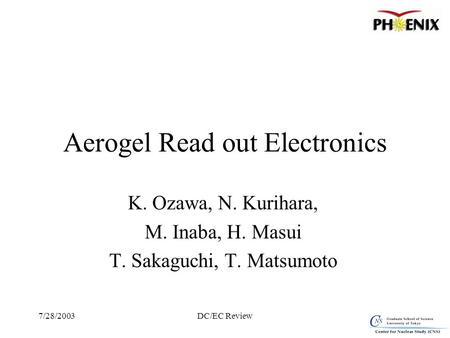 7/28/2003DC/EC Review Aerogel Read out Electronics K. Ozawa, N. Kurihara, M. Inaba, H. Masui T. Sakaguchi, T. Matsumoto.