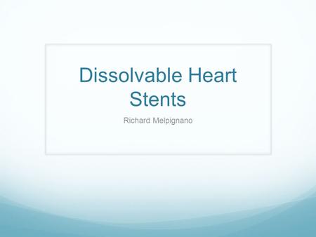 Dissolvable Heart Stents Richard Melpignano. Coronary Heart Disease Coronary Heart Disease (CHD) is, as of 2012, the leading cause of death worldwide.