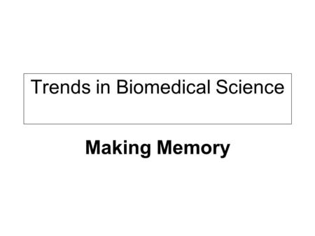 Trends in Biomedical Science Making Memory. The following slides are mostly derived from The Brain from Top to Bottom, an Interactive Website about the.