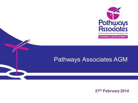 Pathways Associates AGM 27 th February 2014. Board Structure SUBSCRIBERS Category B MEMBERS Category A ASSOCIATE MEMBERS Category C Emerging, new and.