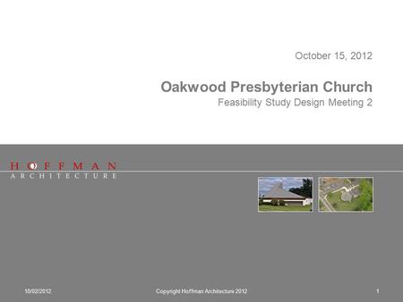 October 15, 2012 Oakwood Presbyterian Church Feasibility Study Design Meeting 2 Copyright Hoffman Architecture 201210/02/20121.