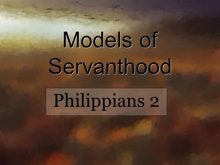 Models of Servanthood Philippians 2. Introduction Paul exhorts the Philippians to be unified and humble in verses 1-4 From that point he gives five examples.