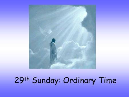 29 th Sunday: Ordinary Time. Alleluia, Alleluia, Christ is with us, He is with us indeed Alleluia And so we gather. In the name of the Father…
