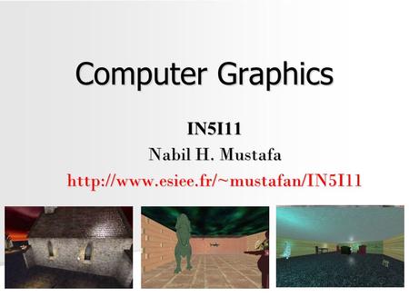 Computer Graphics IN5I11 Nabil H. Mustafa