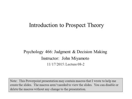 Introduction to Prospect Theory Psychology 466: Judgment & Decision Making Instructor: John Miyamoto 11/17/2015: Lecture 08-2 Note: This Powerpoint presentation.