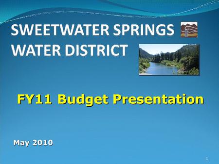 FY11 Budget Presentation 1 May 2010. 2 SWEETWATER SPRINGS WATER DISTRICT Review of the FY10 (Current Year) Budget No Big Surprises (Well, Filter Rehabilitations)