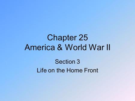 Chapter 25 America & World War II Section 3 Life on the Home Front.
