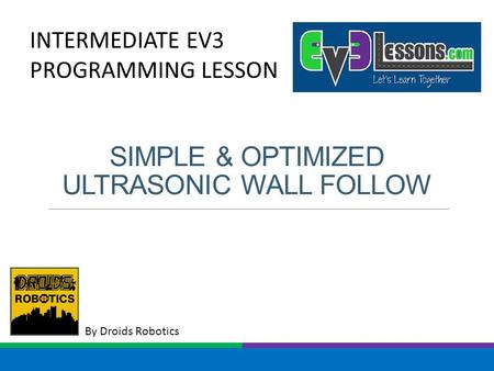 By Droids Robotics INTERMEDIATE EV3 PROGRAMMING LESSON SIMPLE & OPTIMIZED ULTRASONIC WALL FOLLOW.