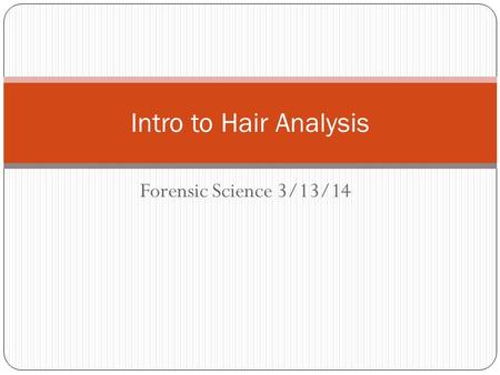 Intro to Hair Analysis Forensic Science 3/13/14.