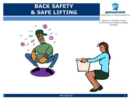 BACK SAFETY & SAFE LIFTING Bureau of Workers’ Comp PA Training for Health & Safety (PATHS) 1PPT-024-02.