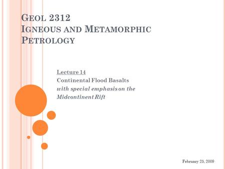 G EOL 2312 I GNEOUS AND M ETAMORPHIC P ETROLOGY Lecture 14 Continental Flood Basalts with special emphasis on the Midcontinent Rift February 25, 2009.