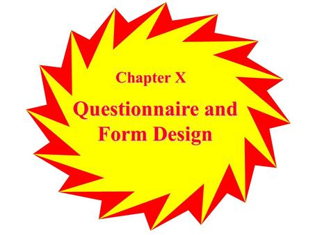 Chapter X Questionnaire and Form Design. Chapter Outline Chapter Outline 1) Overview 2) Questionnaire & Observation Forms i. Questionnaire Definition.