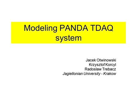 Modeling PANDA TDAQ system Jacek Otwinowski Krzysztof Korcyl Radoslaw Trebacz Jagiellonian University - Krakow.