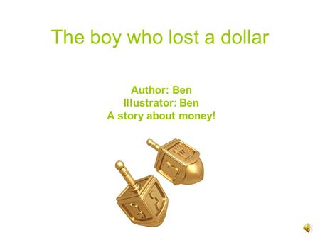 The boy who lost a dollar Author: Ben Illustrator: Ben A story about money! ;