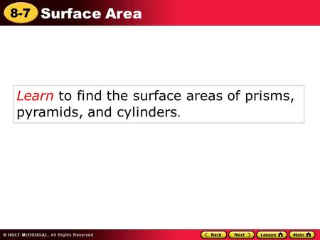 8-7 Surface Area Learn to find the surface areas of prisms, pyramids, and cylinders.