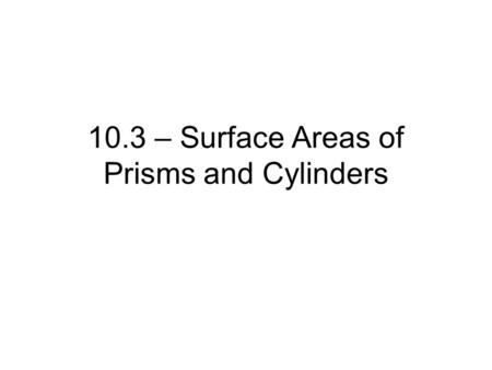 10.3 – Surface Areas of Prisms and Cylinders. Warm Up.