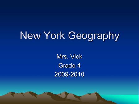 New York Geography Mrs. Vick Grade 4 2009-2010.