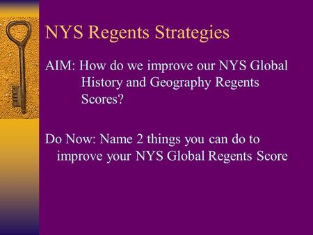 NYS Regents Strategies AIM: How do we improve our NYS Global History and Geography Regents Scores? Do Now: Name 2 things you can do to improve your NYS.