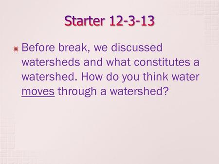  Before break, we discussed watersheds and what constitutes a watershed. How do you think water moves through a watershed?
