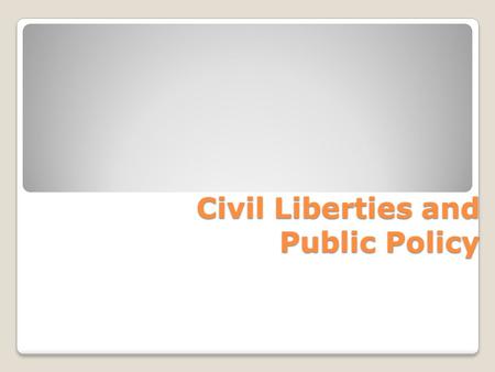 Civil Liberties and Public Policy. The Bill of Rights- Then and Now Civil Liberties are individual and legal constitutional protections against the government.