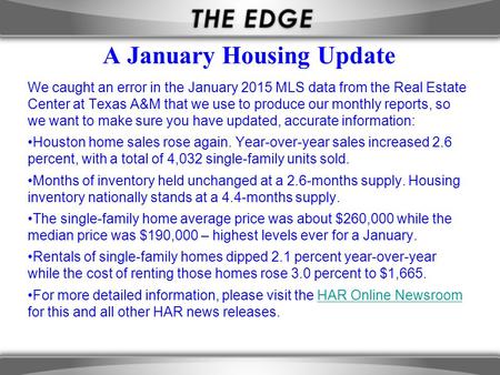 A January Housing Update We caught an error in the January 2015 MLS data from the Real Estate Center at Texas A&M that we use to produce our monthly reports,