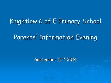 Knightlow C of E Primary School Parents’ Information Evening September 17 th 2014.