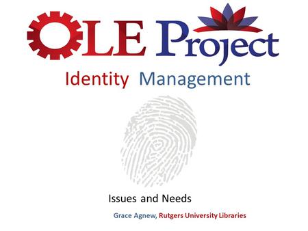 Identity Management Issues and Needs Grace Agnew, Rutgers University Libraries.
