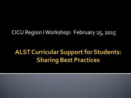 CICU Region I Workshop: February 25, 2015.  Review of course/program content (later webinar)  Review of critical assignments supporting knowledge/skills.