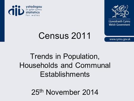 Census 2011 Trends in Population, Households and Communal Establishments 25 th November 2014.