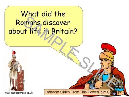 Www.ks1resources.co.uk What did the Romans discover about life in Britain? SAMPLE SLIDE Random Slides From This PowerPoint Show.