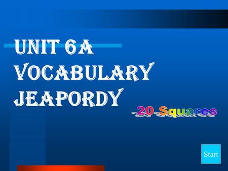 Unit 6A Vocabulary Jeapordy Start Final Jeopardy Question Complete the Sentence DefinitionsSynonymsAntonyms Parts of Speech 10 20 30 40.