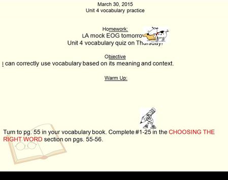 March 30, 2015 Unit 4 vocabulary practice Homework: L A mock EOG tomorrow! Unit 4 vocabulary quiz on Thursday! Objective I can correctly use vocabulary.
