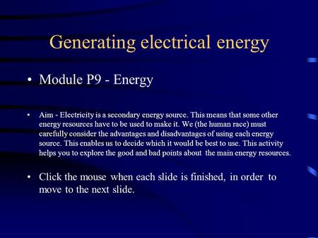 Module P9 - Energy Aim - Electricity is a secondary energy source. This means that some other energy resources have to be used to make it. We (the human.