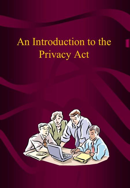 An Introduction to the Privacy Act Privacy Act 1993 Promotes and protects individual privacy Is concerned with the privacy of information about people.