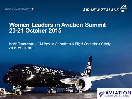 Women Leaders in Aviation Summit 20-21 October 2015 Kevin Thompson – GM People Operations & Flight Operations Safety Air New Zealand.