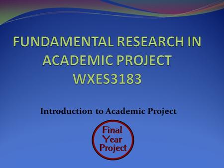 Introduction to Academic Project. INTRODUCTION No Academic Project Course CodeCreditsSemesterPrerequisites 2 Academic Project II 1.WAES3182 Academic.